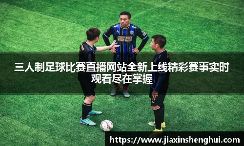 三人制足球比赛直播网站全新上线精彩赛事实时观看尽在掌握