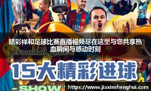 精彩祥和足球比赛直播视频尽在这里与您共享热血瞬间与感动时刻