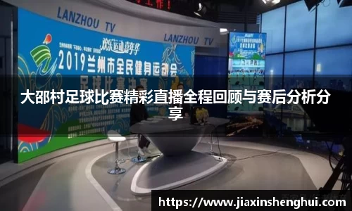 大邵村足球比赛精彩直播全程回顾与赛后分析分享