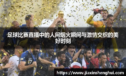 足球比赛直播中的人间烟火瞬间与激情交织的美好时刻