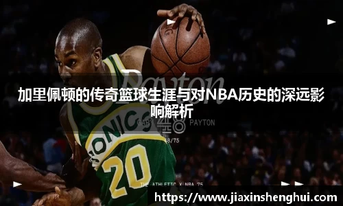 加里佩顿的传奇篮球生涯与对NBA历史的深远影响解析