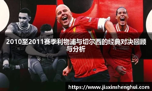 2010至2011赛季利物浦与切尔西的经典对决回顾与分析