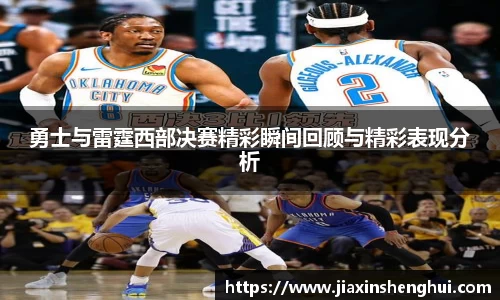 勇士与雷霆西部决赛精彩瞬间回顾与精彩表现分析