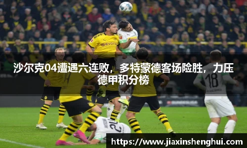 沙尔克04遭遇六连败，多特蒙德客场险胜，力压德甲积分榜
